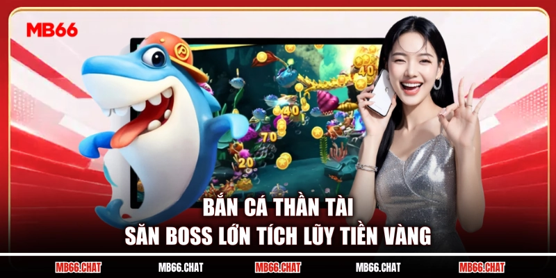 Bắn cá thần tài săn boss lớn tích lũy tiền vàng