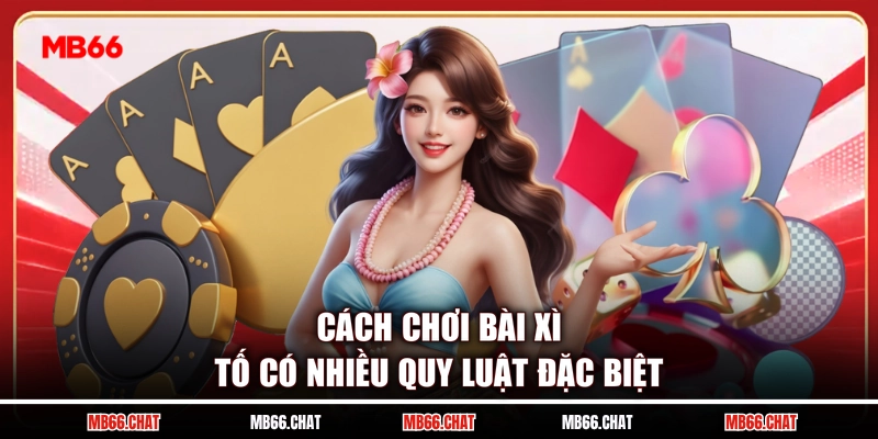 Cách chơi bài Xì Tố có nhiều quy luật đặc biệt