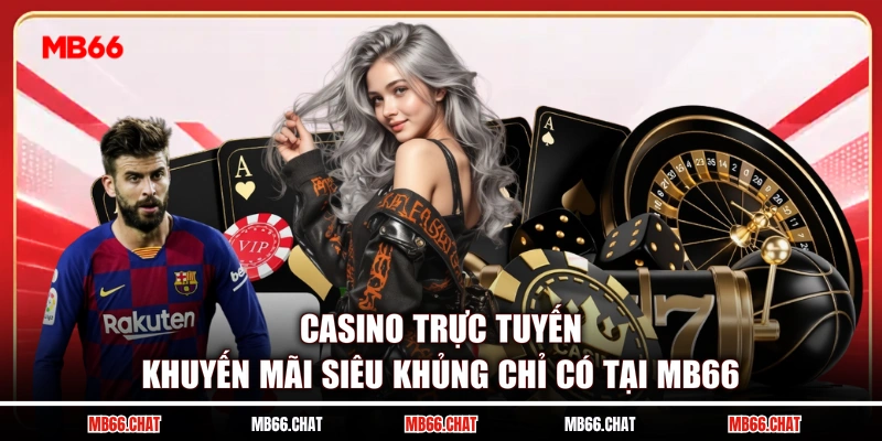 Casino Trực Tuyến Khuyến Mãi Siêu Khủng Chỉ Có Tại MB66