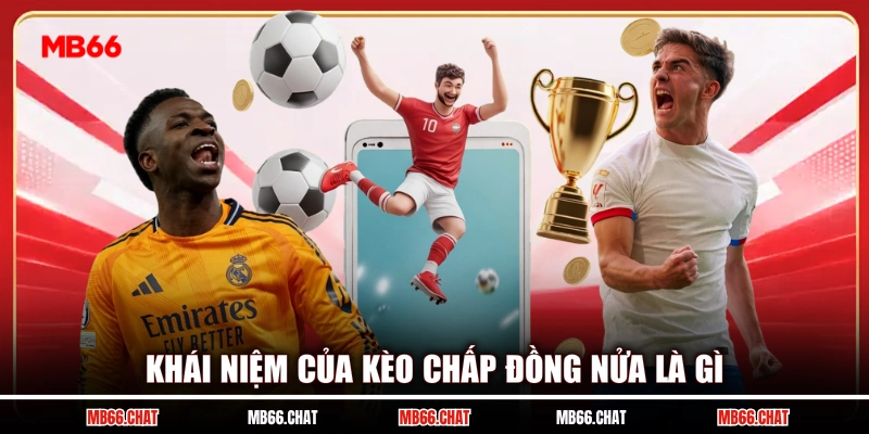 Khái niệm của kèo chấp đồng nửa là gì