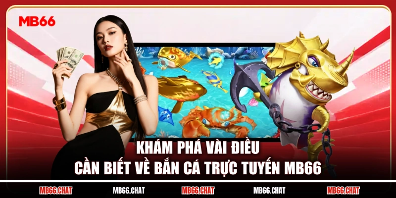 Khám phá vài điều cần biết về bắn cá trực tuyến MB66