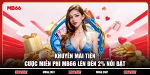 Khuyến Mãi Tiền Cược Miễn Phí MB66 Lên Đến 2% Nổi Bật