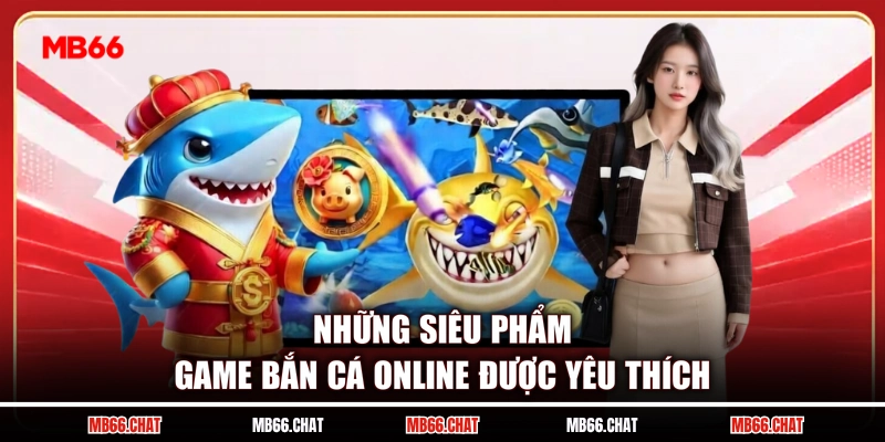 Những siêu phẩm game bắn cá online được yêu thích