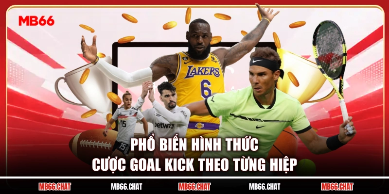 Phổ biến hình thức cược goal kick theo từng hiệp