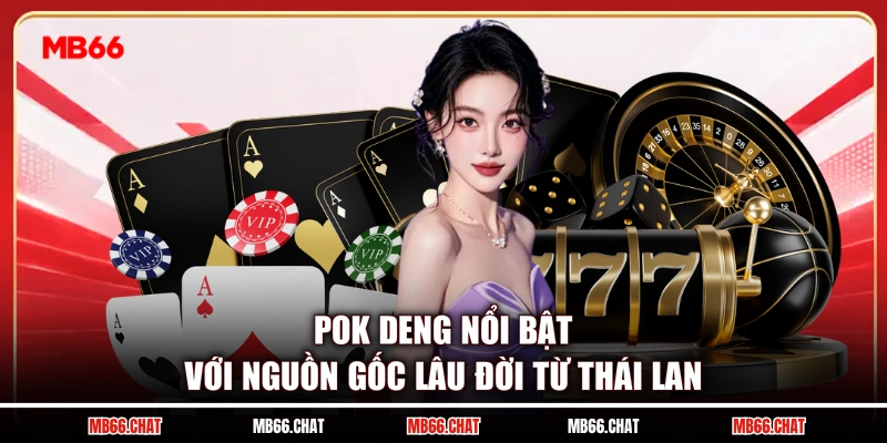 Pok Deng nổi bật với nguồn gốc lâu đời từ Thái Lan