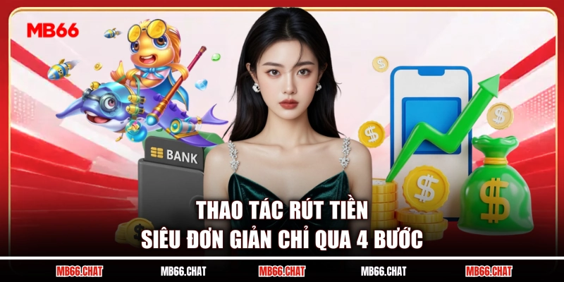 Thao tác rút tiền siêu đơn giản chỉ qua 4 bước