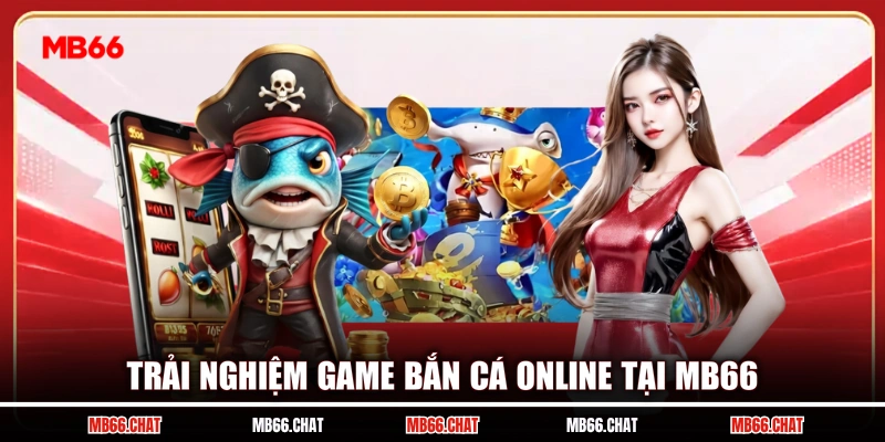 Trải nghiệm game bắn cá online tại MB66