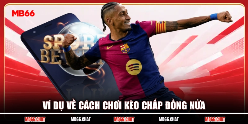 Ví dụ về cách chơi kèo chấp đồng nửa